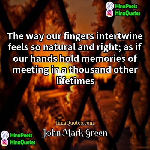 John Mark Green Quotes | The way our fingers intertwine feels so